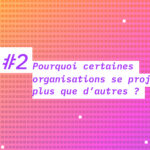 Pourquoi certaines organisations se projettent plus que d'autres?