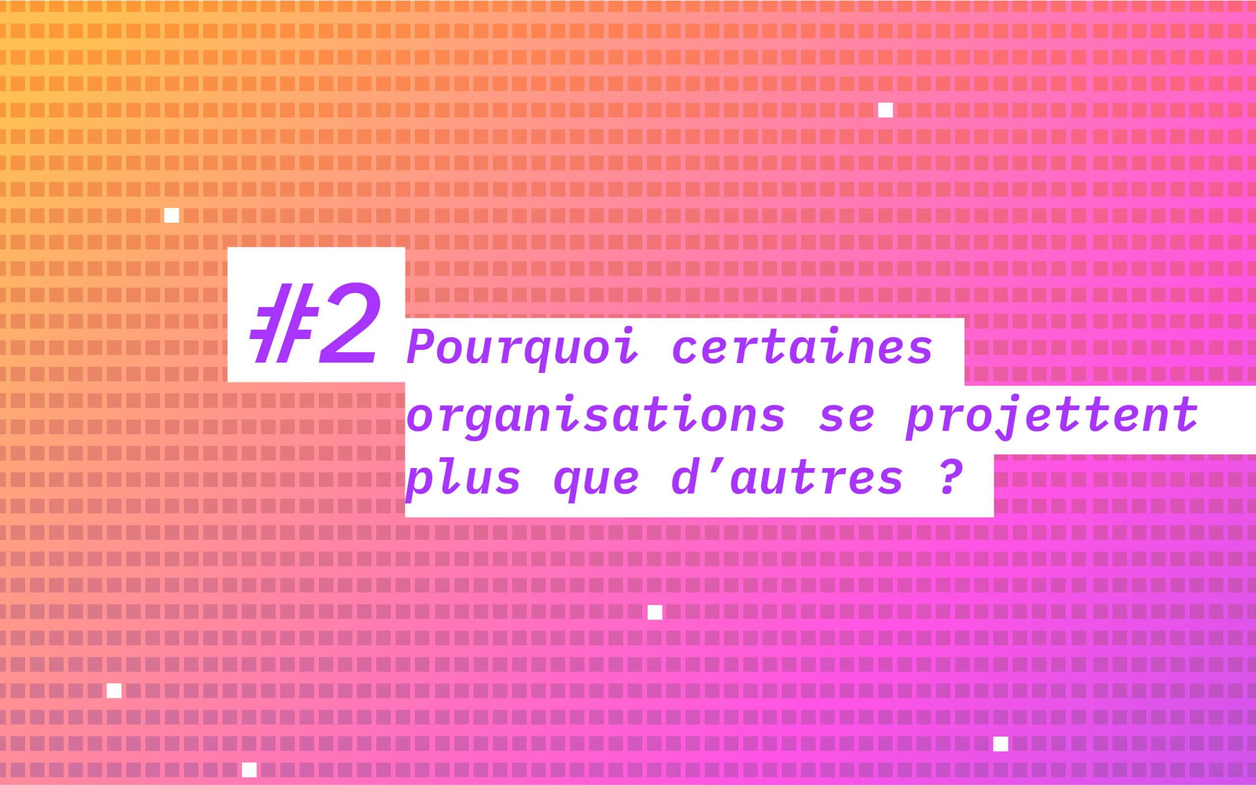 Pourquoi certaines organisations se projettent plus que d'autres?
