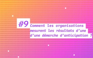 Comment les organisations mesurent les résultats d’une démarche d’anticipation ?