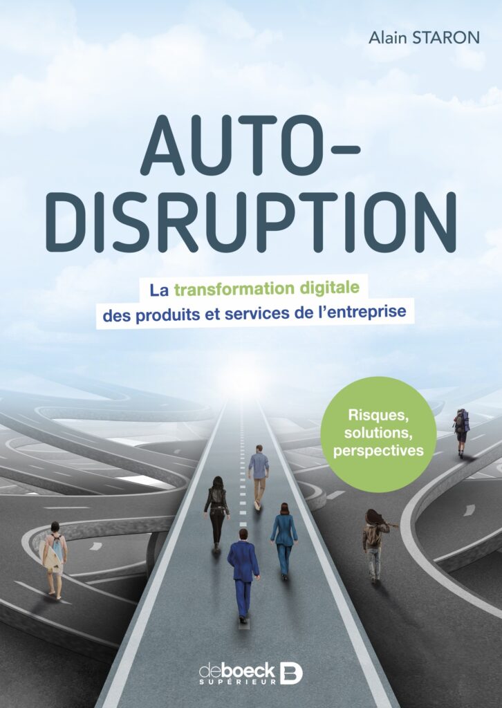 Auto-disruption. La transformation digitale des produits et services de l’entreprise, d’Alain Staron, De Boeck Supérieur, 2020.